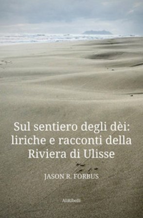 Sul sentiero degli dèi: liriche e racconti della Riviera di Ulisse-La senda de los dioses: líricas y cuentos de la Ribera de Ulises. Ediz. bilingue 