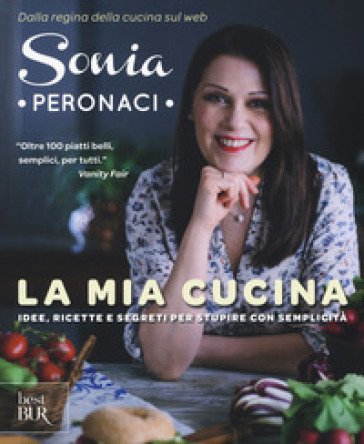 La mia cucina. Idee, ricette e segreti per stupire con semplicità Sonia Peronaci