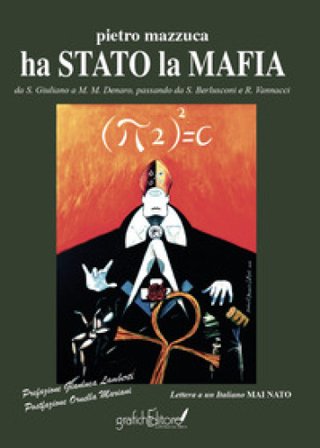 Ha stato la mafia. Da Salvatore Giuliano a Matteo Messina Denaro passando da S. Berlusconi e R. Vannacci Pietro Mazzuca