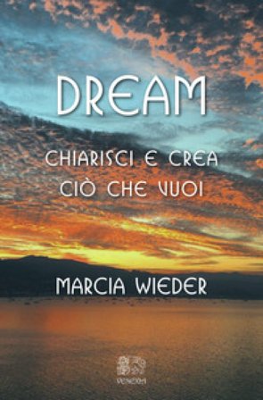 Dream. Chiarisci e crea ciò che vuoi Marcia Wieder
