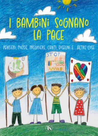 I bambini sognano la pace. Pensieri, poesie, preghiere, canti, disegni... e altre cose