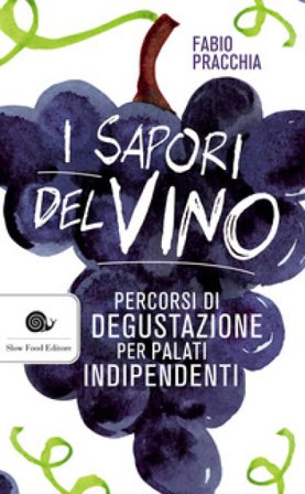I sapori del vino. Percorsi di degustazione per palati indipendenti Fabio Pracchia