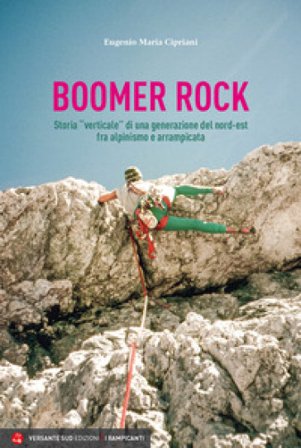 Boomer rock. Storia «verticale» di una generazione del nord-est fra alpinismo e arrampicata Eugenio Maria Cipriani