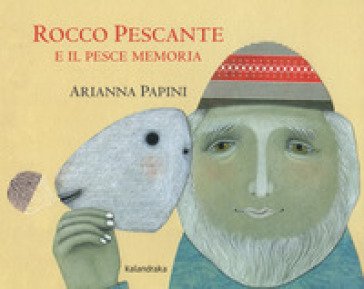 Rocco Pescante e il pesce memoria. Ediz. a colori Arianna Papini