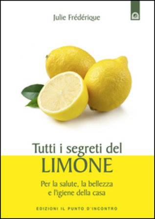 Tutti i segreti del limone. Per la salute, la bellezza e l'igiene della casa Julie Frédérique