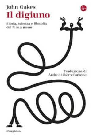 Il digiuno. Storia, scienza e filosofia del fare a meno John Oakes