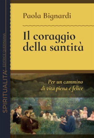 Il coraggio della santità. Per un cammino di vita piena e felice Paola Bignardi