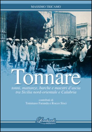Tonnare. Tonni, mattanze, barche e maestri d'ascia tra Sicilia nord-orientale e Calabria Massimo Tricamo