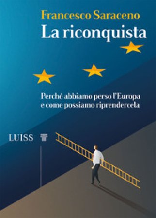 La riconquista. Perché abbiamo perso l'Europa e come possiamo riprendercela Francesco Saraceno