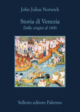 Storia di Venezia. Dalle origini al 1400 John Julius Norwich