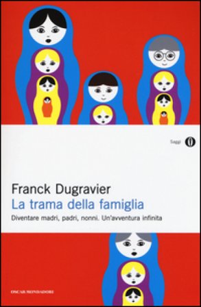 La trama della famiglia. Diventare madri, padri, nonni. Un'avventura infinita Franck Dugravier