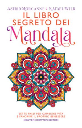 Il libro segreto dei mandala. Sette passi per cambiare vita e favorire il proprio benessere Astrid Morganne