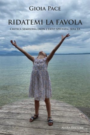 Ridatemi la favola. Critica semiseria (non certo spietata) sull'IA Gioia Pace