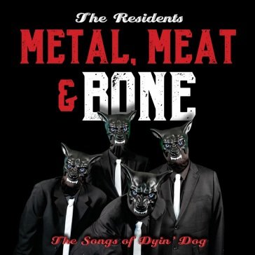 Metal, meat & bone - the songs of dyin Residents