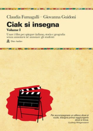 Ciak si insegna. Vol. 1: Usare i film per spiegare italiano, storia e geografia senza annoiarsi né annoiare gli studenti Claudia Fumagalli