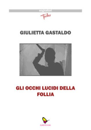 Gli occhi lucidi della follia Giulietta Gastaldo