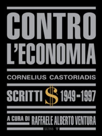 Contro l'economia. Scritti 1949-1997 Cornelius Castoriadis