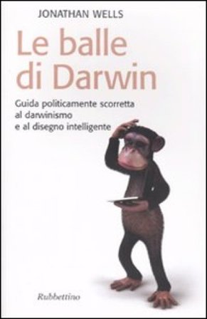 Le balle di Darwin. Guida politicamente scorretta al darwinismo e al disegno intelligente Jonathan Wells
