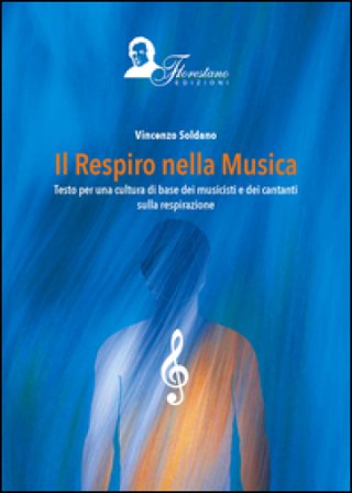 Il respiro della musica. Testo per una cultura di base dei musicisti e dei cantanti sulla respirazione Vincenzo Soldano