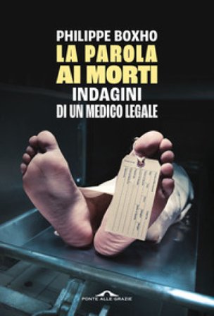 La parola ai morti. Indagini di un medico legale Philippe Boxho