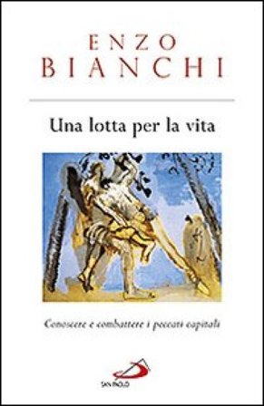 Una lotta per la vita. Conoscere e combattere i peccati capitali Enzo Bianchi