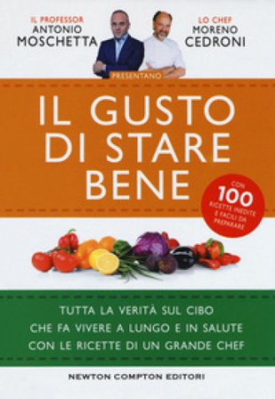 Il gusto di stare bene. Tutta la verità sul cibo che fa vivere a lungo e in salute con le ricette di un grande chef Antonio Moschetta