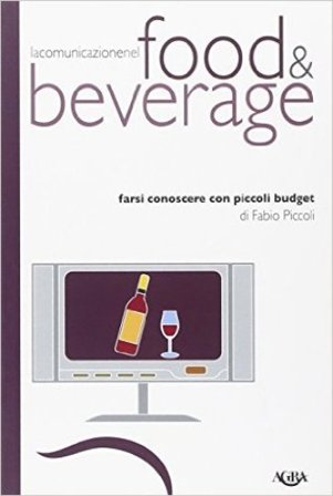 La comunicazione nel food & beverage. Farsi conoscere con piccoli budget Fabio Piccoli