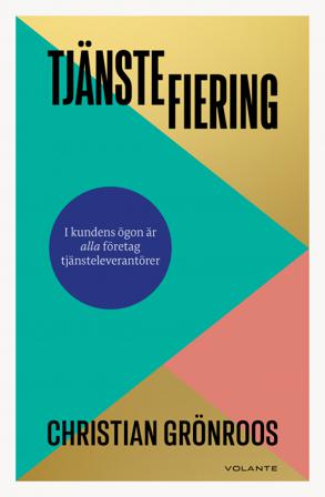 Tjänstefiering : i kundens ögon är alla företag tjänsteleverantörer - Bok av Christian Grönroos - Inbunden