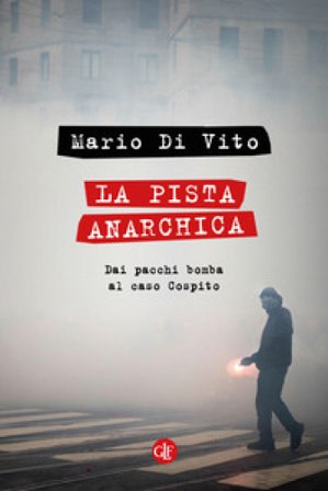 La pista anarchica. Dai pacchi bomba al caso Cospito Mario Di Vito