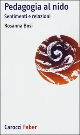 Pedagogia al nido. Sentimenti e relazioni Rosanna Bosi