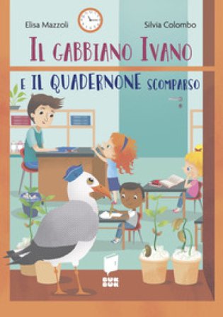 Il gabbiano Ivano e il quadernone scomparso. Tutti a scuola. Ediz. a colori Elisa Mazzoli