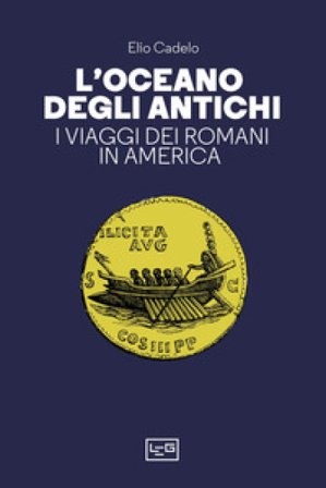 L'oceano degli antichi. I viaggi dei Romani in America Elio Cadelo