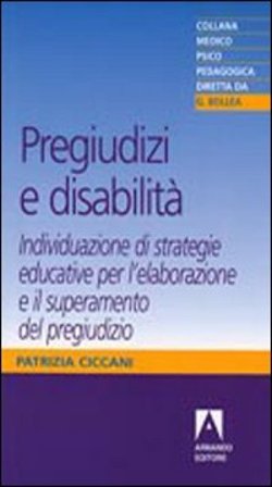 Pregiudizi e disabilità. Individuazione di strategie educative per l'elaborazione e il superamento del pregiudizio Patrizia Ciccani