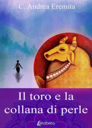 Il toro e la collana di perle. Nuova ediz. carlo andrea eremita