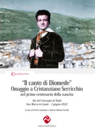 «Il canto di Diomede». Omaggio a Cristanziano Serricchio nel primo centenario della nascita. Atti del Convegno di Studi (San Marco in Lamis, 3 giugno 