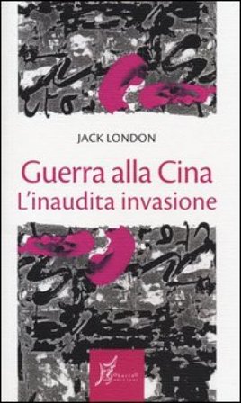 Guerra alla Cina. L'inaudita invasione Jack London