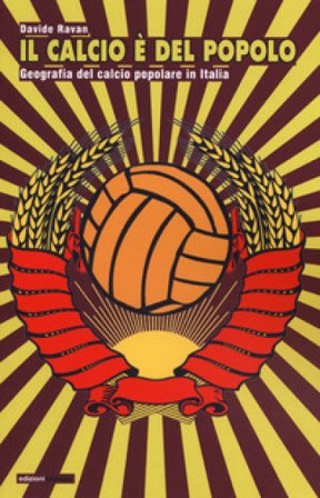 Il calcio è del popolo. Geografia del calcio popolare in Italia Davide Ravan