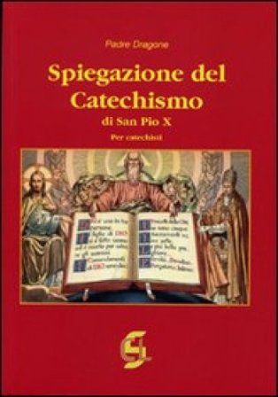 Spiegazione del catechismo di San Pio X. Per i catechisti Dragone (padre)