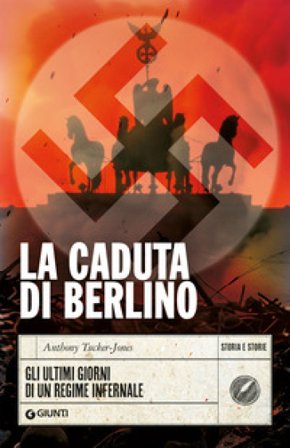 La caduta di Berlino. Gli ultimi giorni di un regime infernale Anthony Tucker-Jones