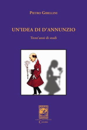 Un'idea di D'Annunzio. Trent'anni di studi Pietro Gibellini