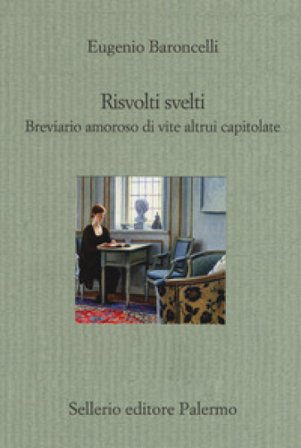 Risvolti svelti. Breviario amoroso di vite altrui capitolate Eugenio Baroncelli