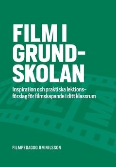 Film i grundskolan : Inspiration och praktiska lektionsförslag för filmskapande i ditt klassrum