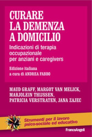Curare la demenza a domicilio. Indicazioni di terapia occupazionale per anziani e caregivers Maud Graff
