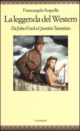 La leggenda del western. Da John Ford a Quentin Tarantino Francangelo Scapolla