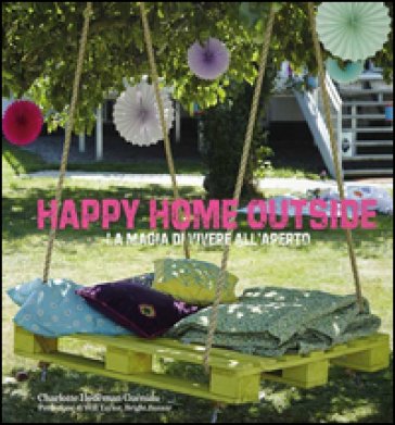 Happy home outside. La magia di vivere all'aperto Charlotte Hedeman Guéniau