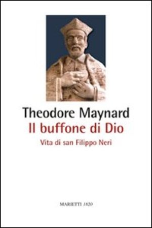 Il buffone di Dio. Vita di san Filippo Neri Theodore Maynard
