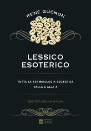 Lessico esoterico. Tutta la terminologia esoterica dalla A alla Z René Guénon