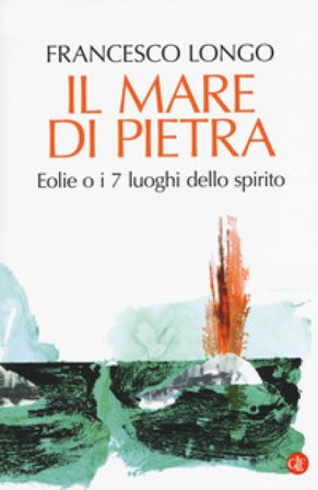 Il mare di pietra. Eolie o i 7 luoghi dello spirito Francesco Longo