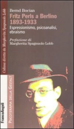 Fritz Perls a Berlino 1893-1933. Espressionismo, psicoanalisi, ebraismo Bernd Bocian