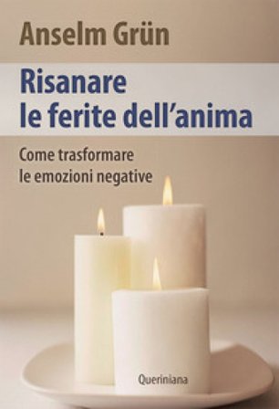 Risanare le ferite interiori. Come trasformare le emozioni negative Anselm Grün